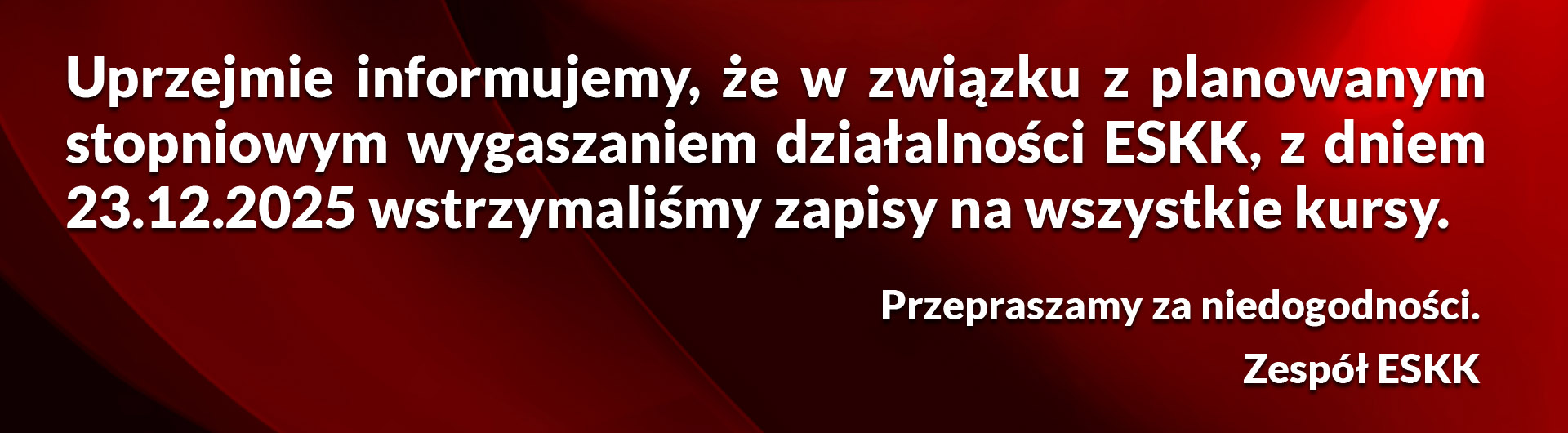 Uprzejmie informujemy, że w zwiażku z planowanym wygaszaniem działalności ESKK wstrzymaliśmy zapisy na wszystkie kursy.